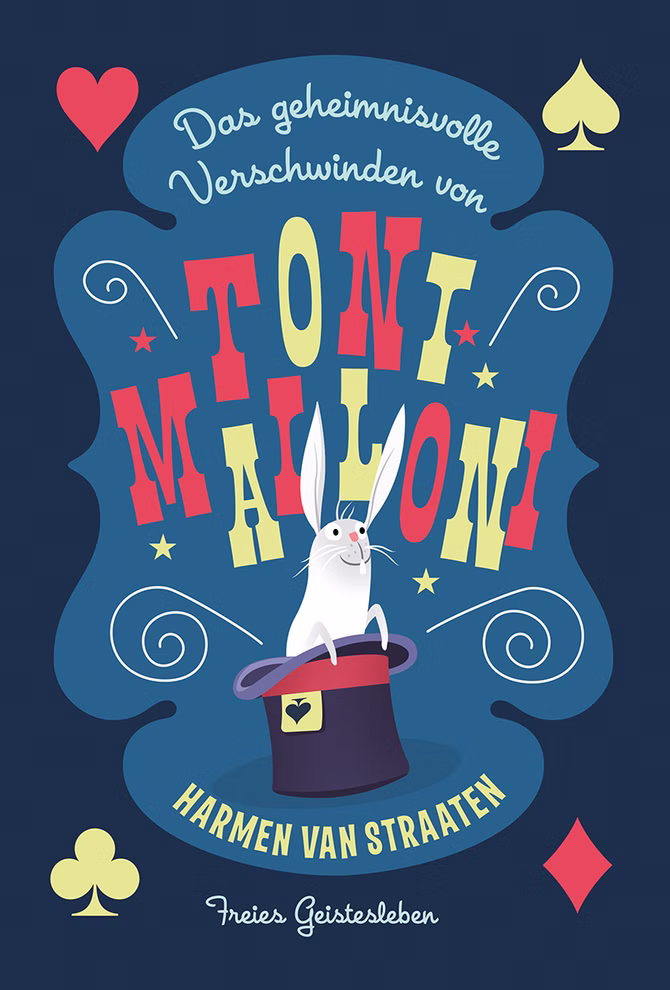 Freies Geistesleben Das geheimnisvolle Verschwinden von Toni Malloni Harmen van StraatenHarmen van Straaten_13093 Das Cover von Das geheimnisvolle Verschwinden von Toni Malloni von Harmen van Straaten (Freies Geistesleben) zeigt einen farbenfrohen Titeltext ein weißes Kaninchen das aus einem Zaubererhut kommt und einen dunkelblauen Hintergrund mit Spielkartensymbolen.