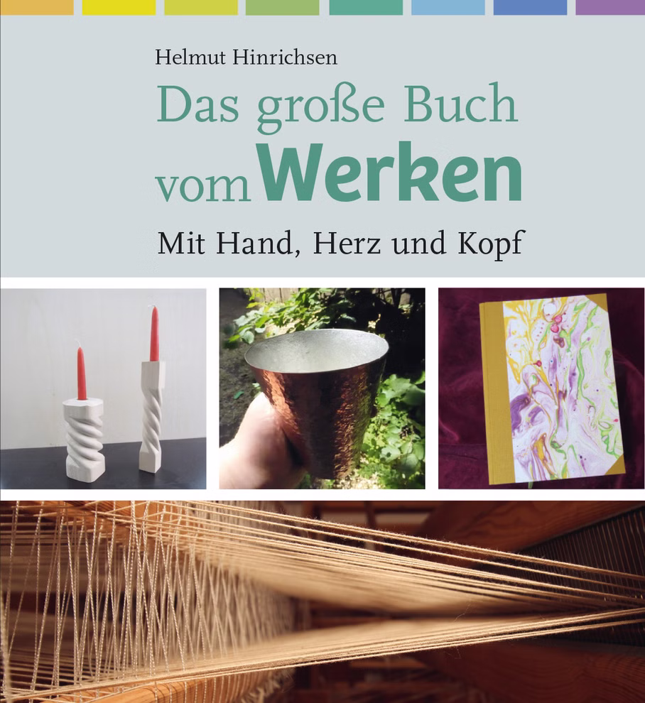 Freies Geistesleben Das große Buch vom Werken Helmut Hinrichsen_20751 Das Buchcover von "Das große Buch vom Werken Helmut Hinrichsen" von Freies Geistesleben zeigt Bilder von gedrehten Kerzen einem handgefertigten Kupferbecher einem marmorierten Notizbuch und Fäden auf einem Webstuhl.