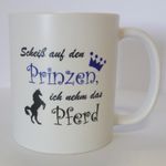 Tasse: Scheiß auf den Prinzen - ich nehm das Pferd , Kaffeebecher, Kaffeetasse
