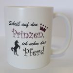 Tasse: Scheiß auf den Prinzen - ich nehm das Pferd , Kaffeebecher, Kaffeetasse