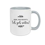 OK, mir reichts! Ich geh reiten! Tasse, Kaffeebecher, Kaffeetasse bedruckt