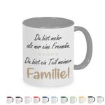 Tasse mit Spruch: Du bist mehr als nur eine Freundin, Du bist ein Teil meiner Familie